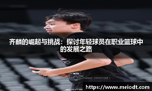 齐麟的崛起与挑战：探讨年轻球员在职业篮球中的发展之路